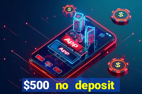 $500 no deposit bonus casino