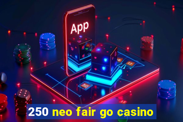 250 neo fair go casino