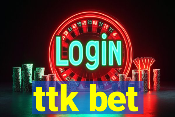 ttk bet