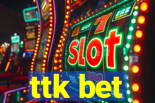 ttk bet