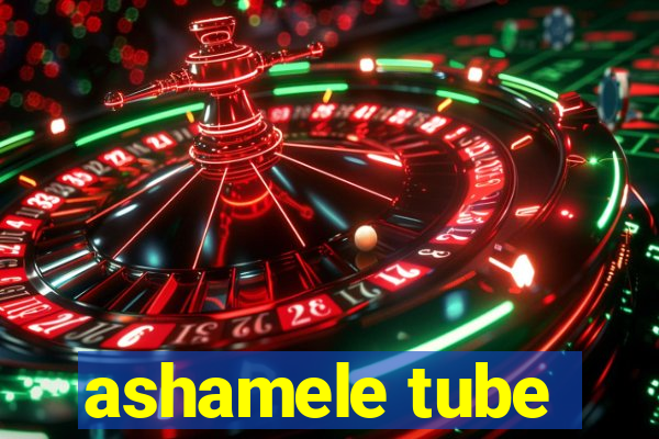 ashamele tube