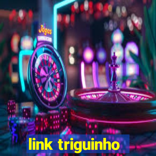 link triguinho