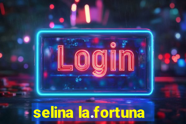 selina la.fortuna