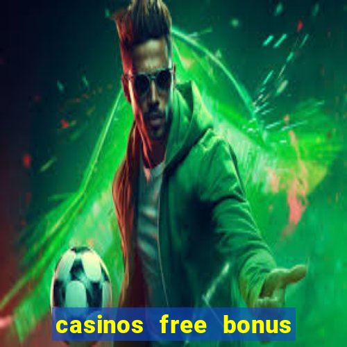 casinos free bonus no deposit