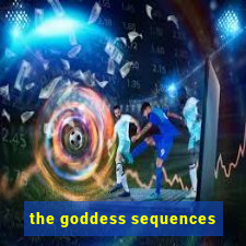 the goddess sequences