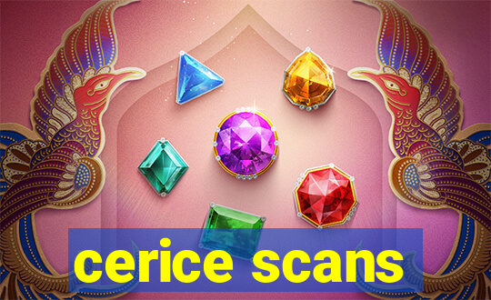 cerice scans