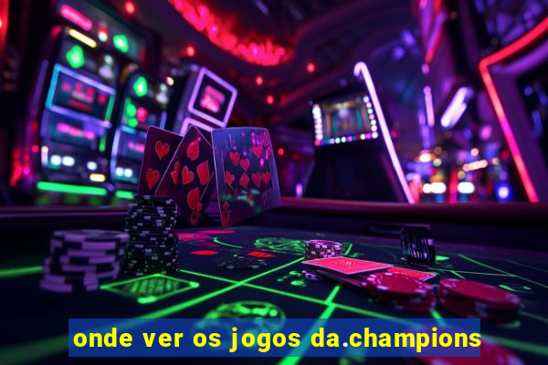 onde ver os jogos da.champions