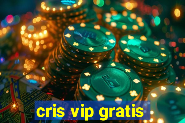 cris vip gratis