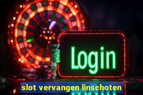 slot vervangen linschoten