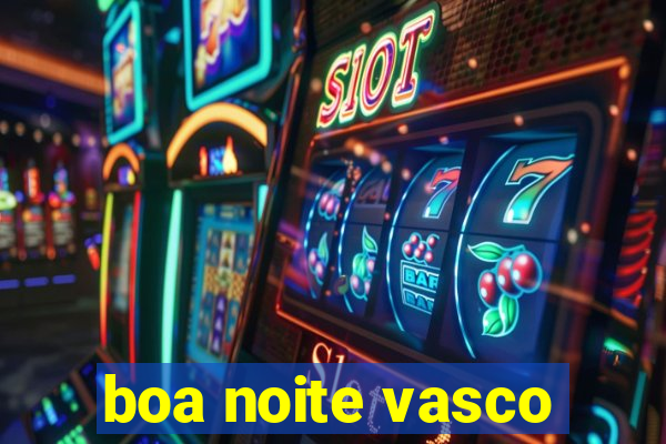 boa noite vasco