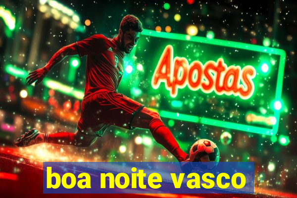 boa noite vasco