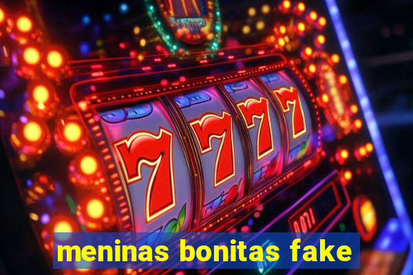 meninas bonitas fake