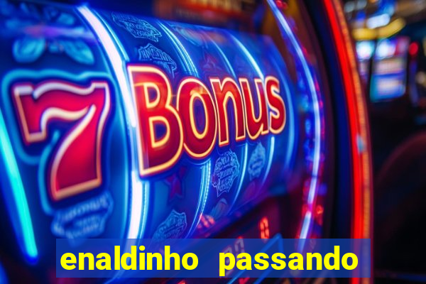 enaldinho passando 24 horas