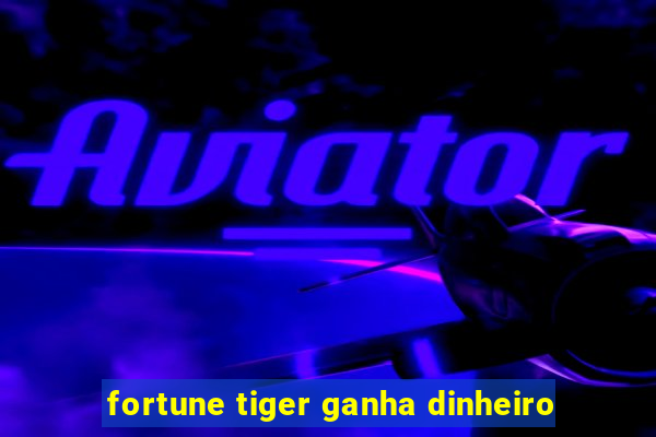 fortune tiger ganha dinheiro