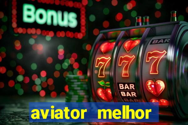 aviator melhor horario para jogar