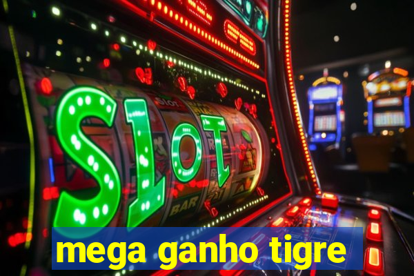 mega ganho tigre