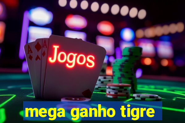 mega ganho tigre