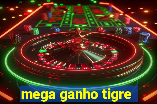 mega ganho tigre