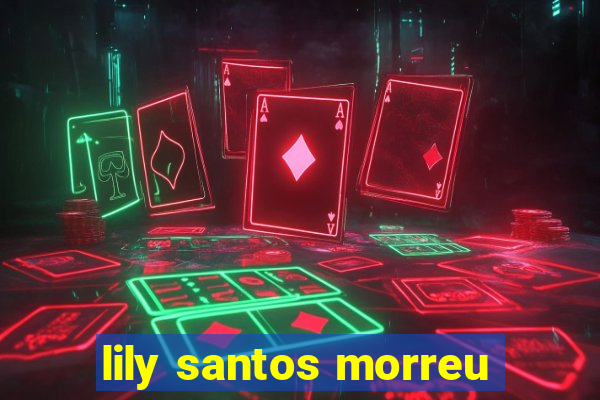 lily santos morreu