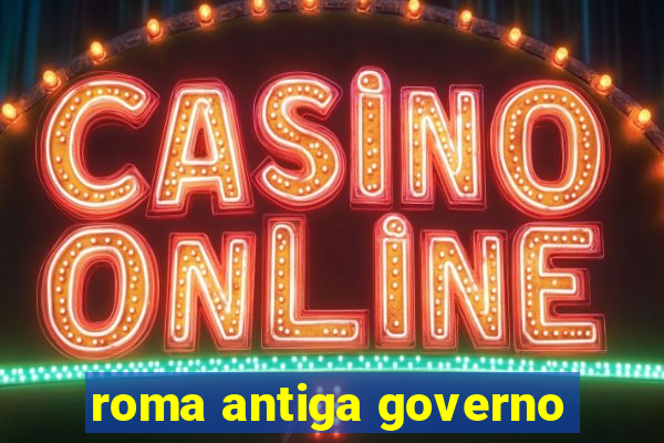 roma antiga governo