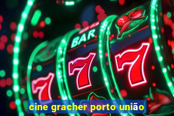 cine gracher porto união