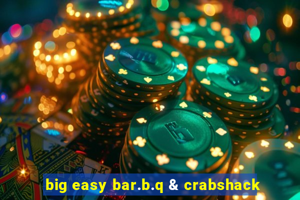 big easy bar.b.q & crabshack