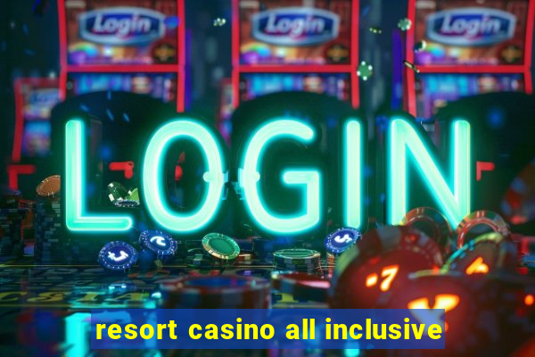 resort casino all inclusive