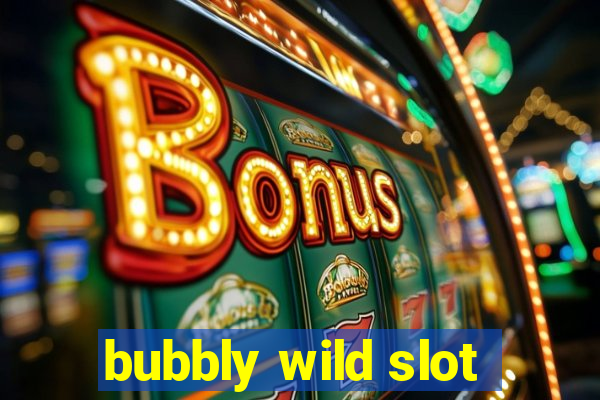 bubbly wild slot