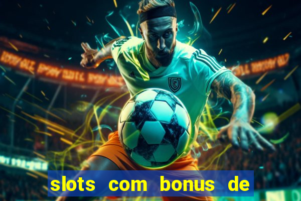 slots com bonus de boas vindas