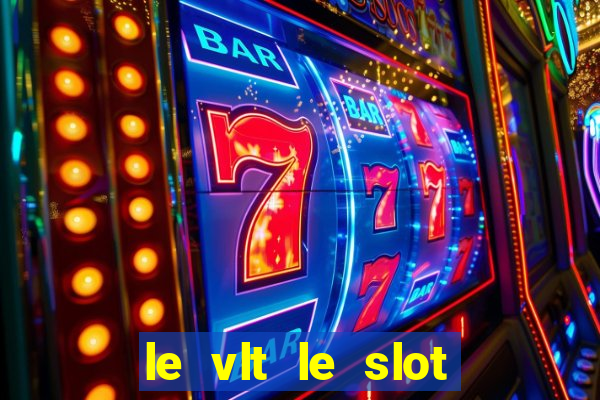 le vlt le slot machine piu evolute