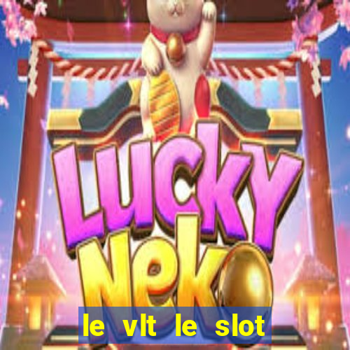 le vlt le slot machine piu evolute