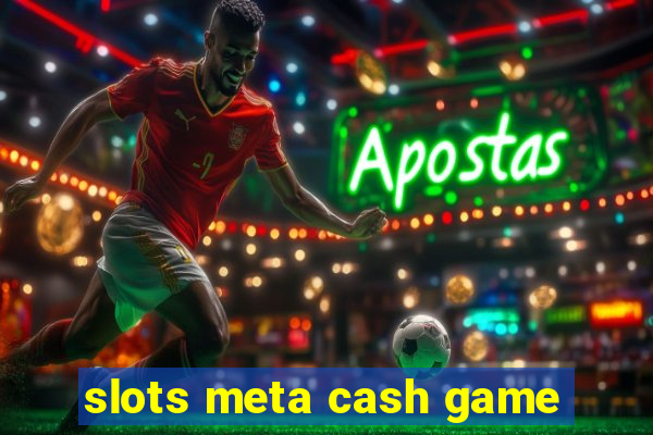 slots meta cash game