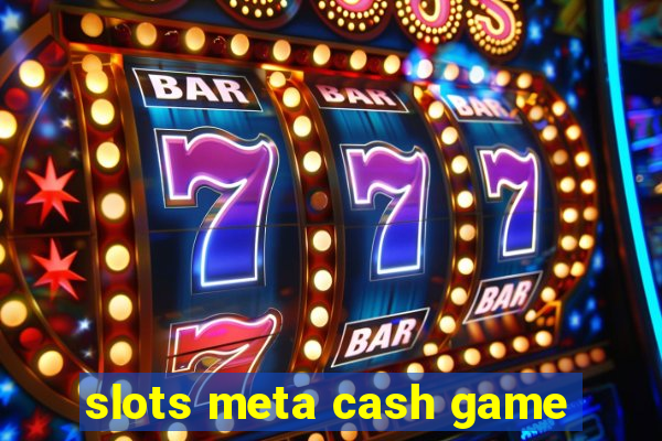 slots meta cash game