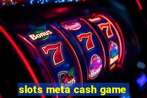 slots meta cash game