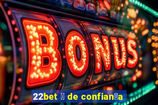 22bet 茅 de confian莽a