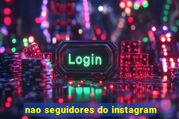 nao seguidores do instagram