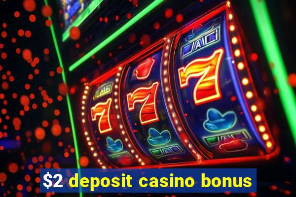 $2 deposit casino bonus