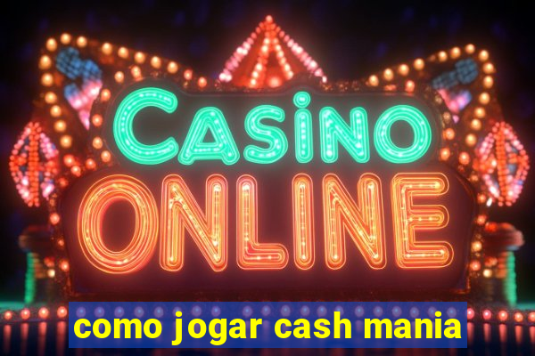 como jogar cash mania