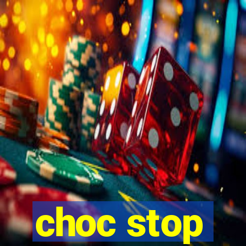 choc stop