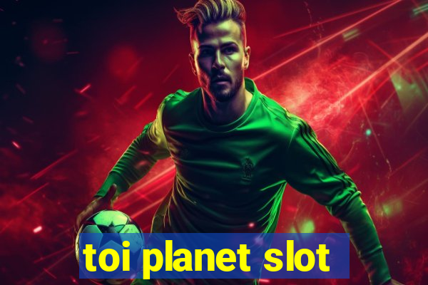 toi planet slot