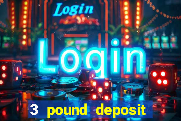 3 pound deposit casino uk