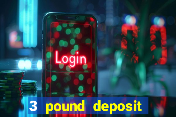 3 pound deposit casino uk