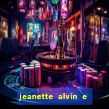 jeanette alvin e os esquilos