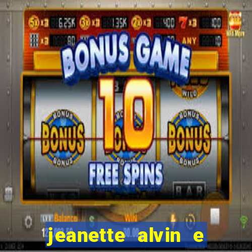 jeanette alvin e os esquilos