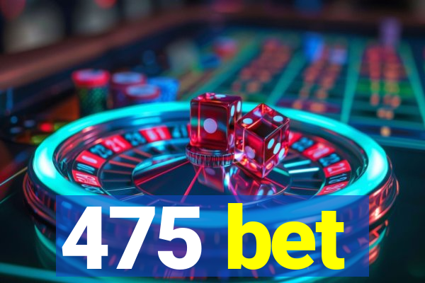 475 bet