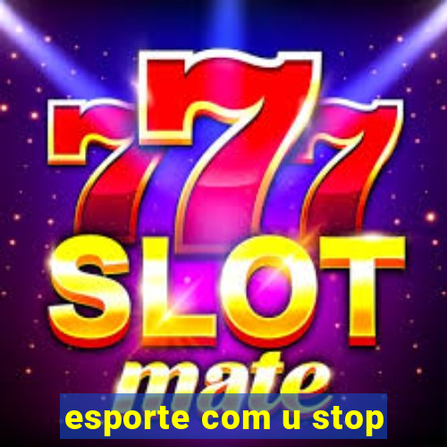 esporte com u stop