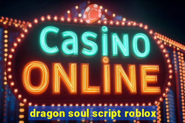 dragon soul script roblox