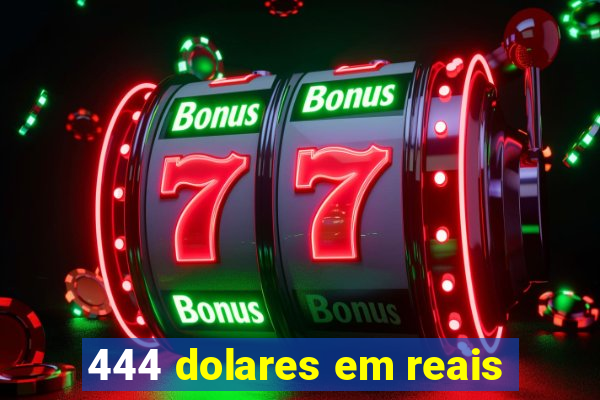 444 dolares em reais