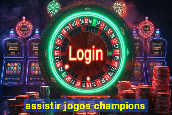 assistir jogos champions