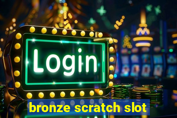 bronze scratch slot